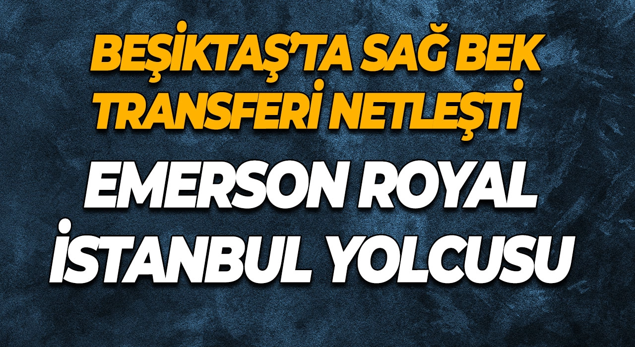 Beşiktaş’ta Sağ Bek Transferi Netleşti Emerson Royal İstanbul Yolcusu