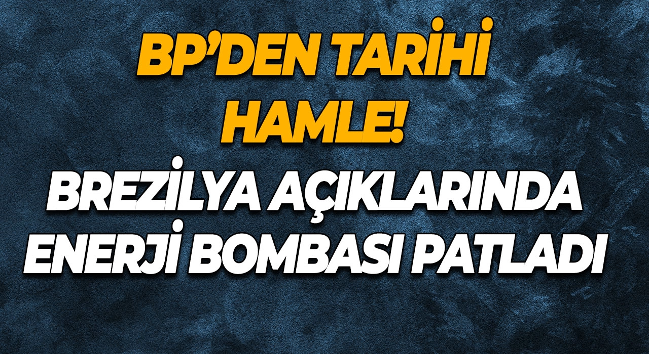 BP’den Tarihi Hamle! Brezilya Açıklarında Enerji Bombası Patladı