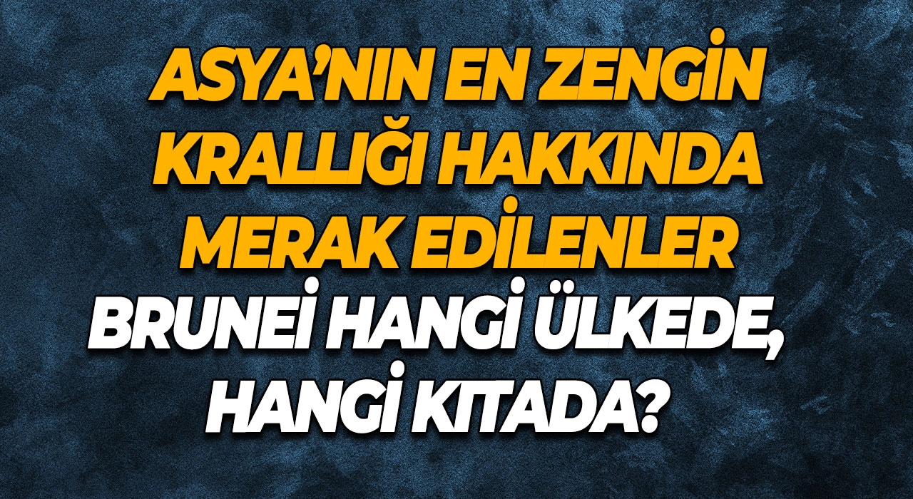 Brunei Hangi Ülkede, Hangi Kıtada? Asya’nın En Zengin Krallığı Brunei Hakkında Merak Edilenler