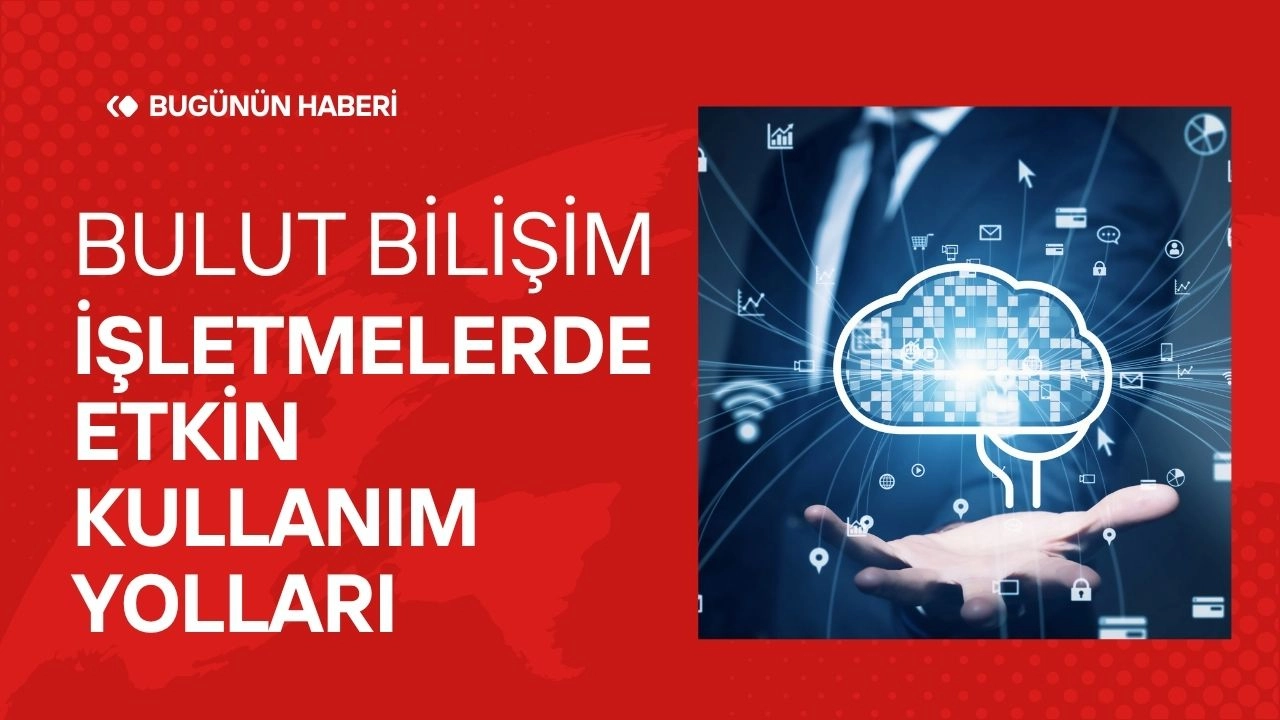 Bulut Bilişim! İşletmelerde Etkin Kullanım Yolları 
