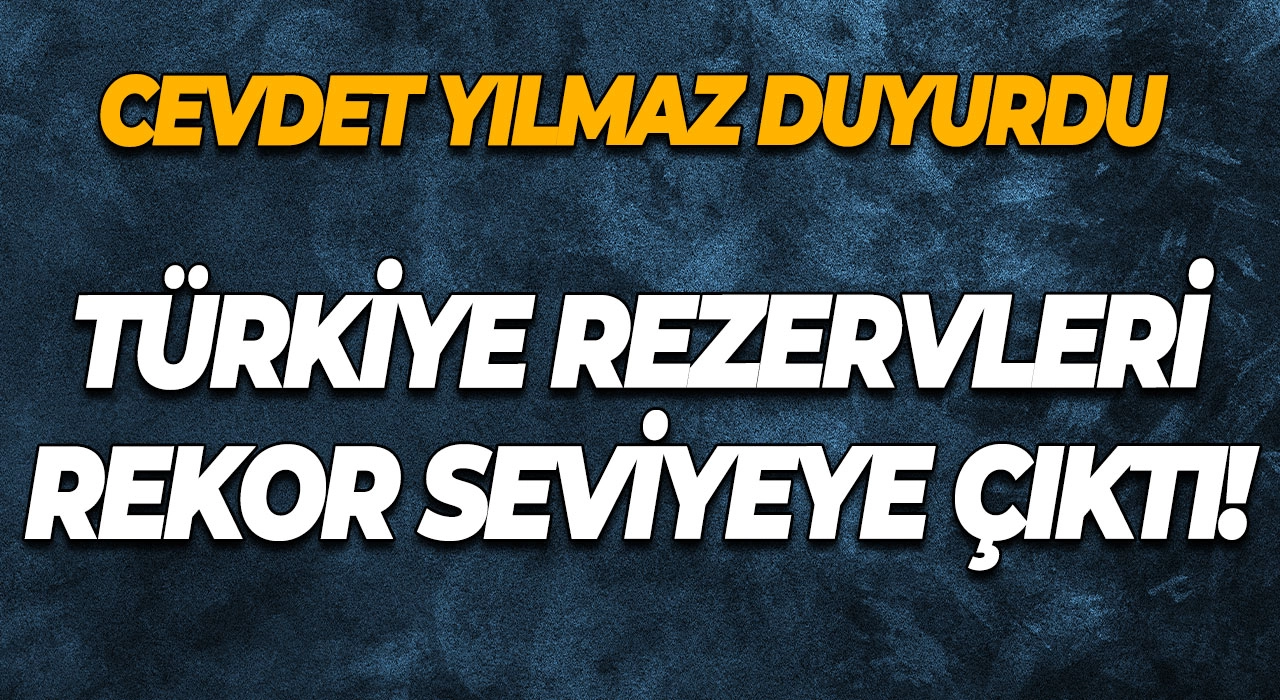 Cevdet Yılmaz Duyurdu Türkiye Rezervleri Rekor Seviyeye Çıktı!