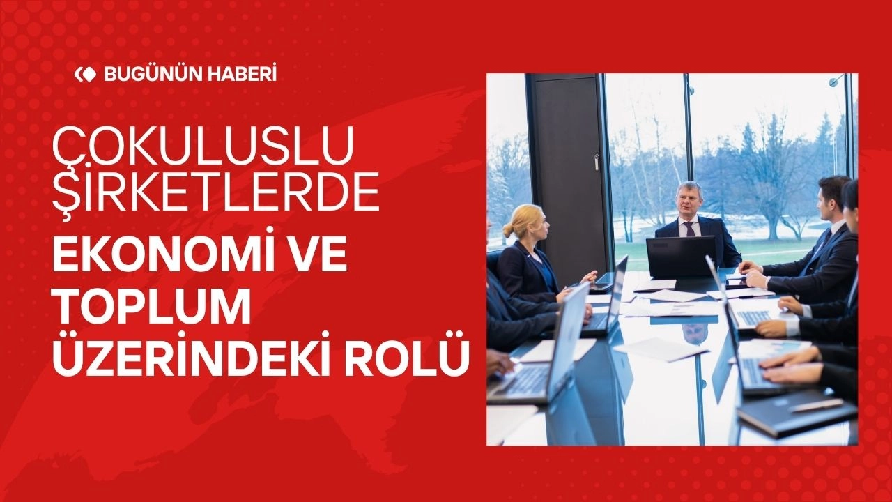 Çokuluslu Şirketler! Ekonomi ve Toplum Üzerindeki Rolü