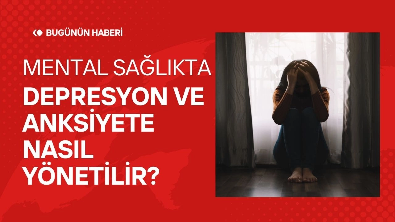 Mental Sağlık İpuçları. Depresyon ve Anksiyete Nasıl Yönetilir?