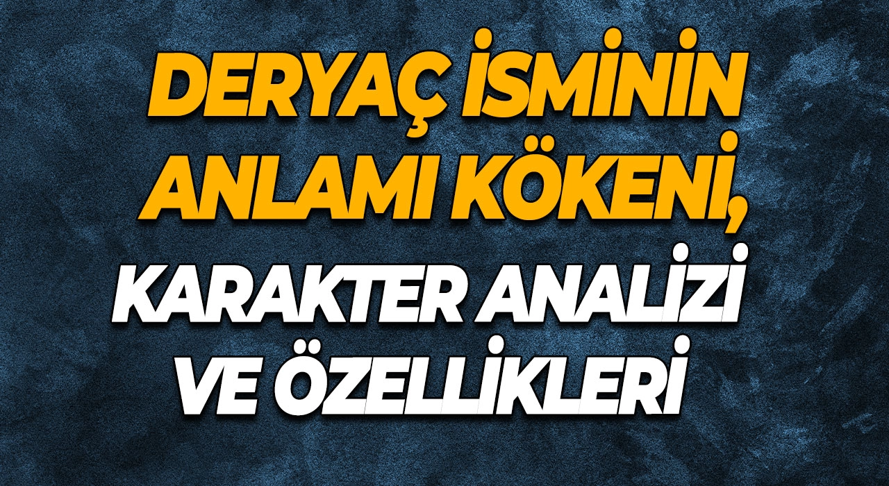 Deryaç İsminin Anlamı Kökeni, Karakter Analizi ve Özellikleri