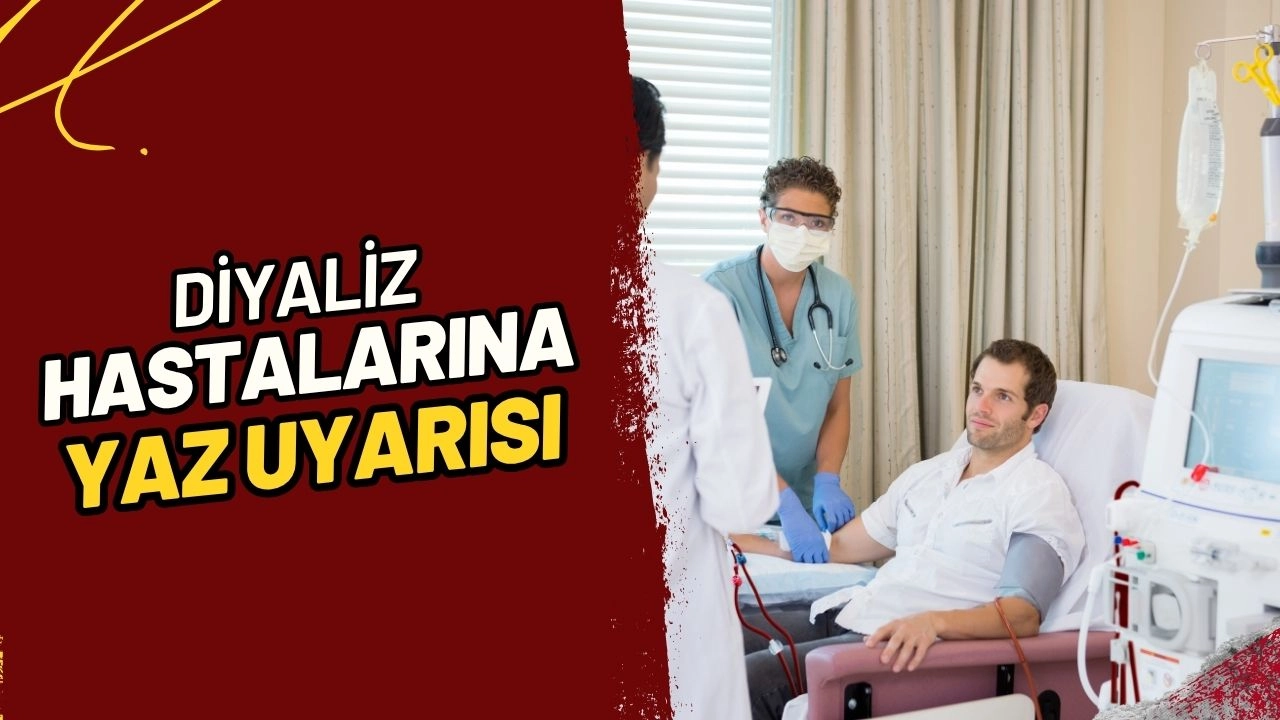 Diyaliz Hastalarına Yaz Uyarısı! Yanlış Beslenme Kalp Durmasına Yol Açabilir!