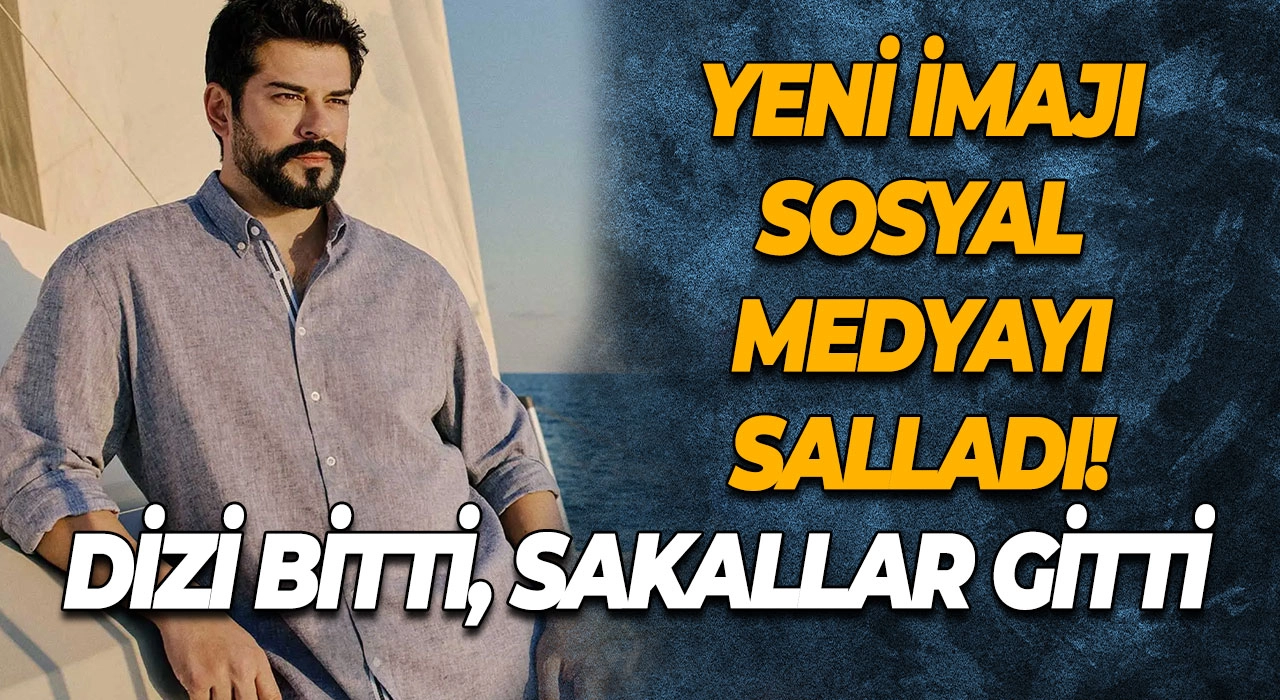 Dizi Bitti, Sakallar Gitti Burak Özçivit’in Yeni İmajı Sosyal Medyayı Salladı!