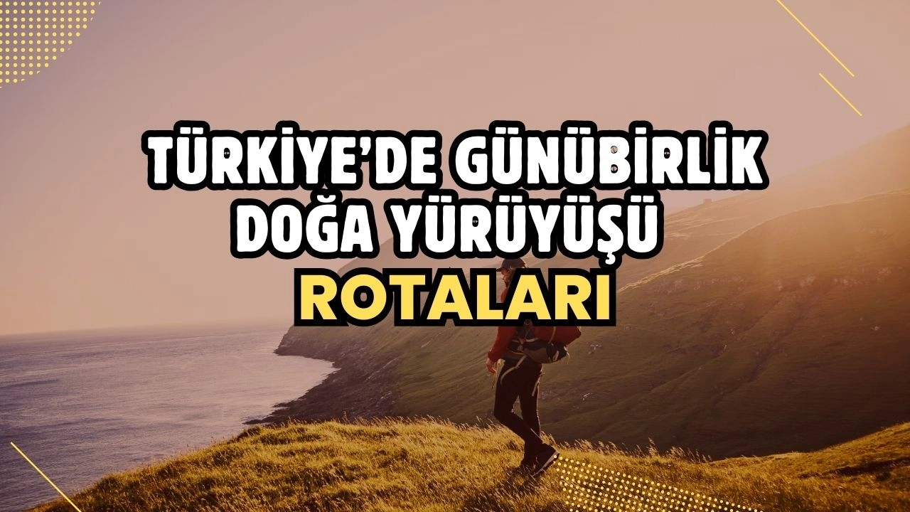 Türkiye’de Günübirlik Doğa Yürüyüşü Rotaları