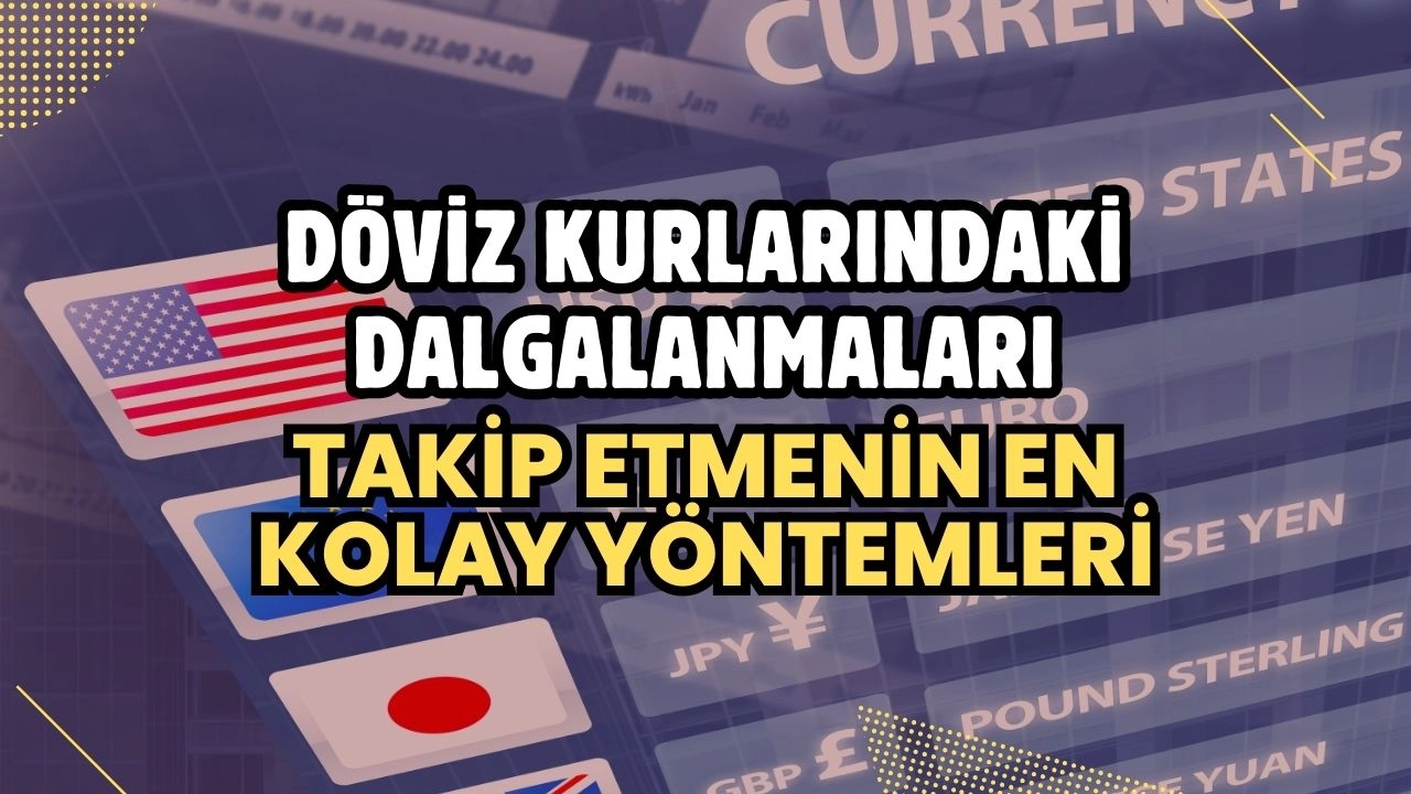 Döviz Kurlarındaki Dalgalanmaları Takip Etmenin En Kolay Yöntemleri