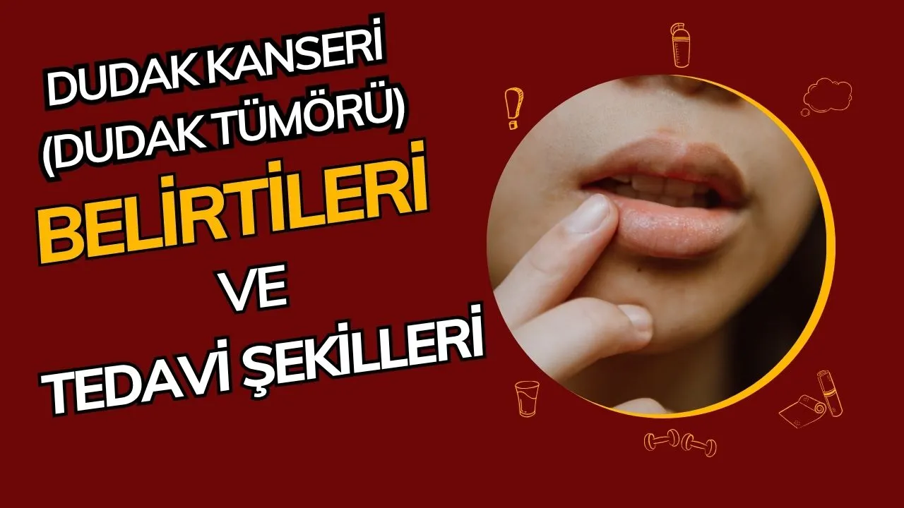 Dudak Kanseri (Dudak Tümörü): Nedir, Nedenleri ve Tedavi Yöntemleri