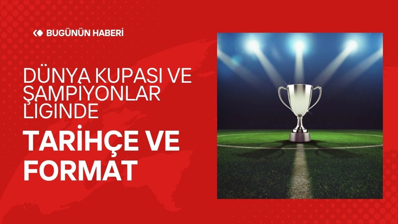 Dünya Kupası ve Şampiyonlar Ligi! Tarihçe ve Format