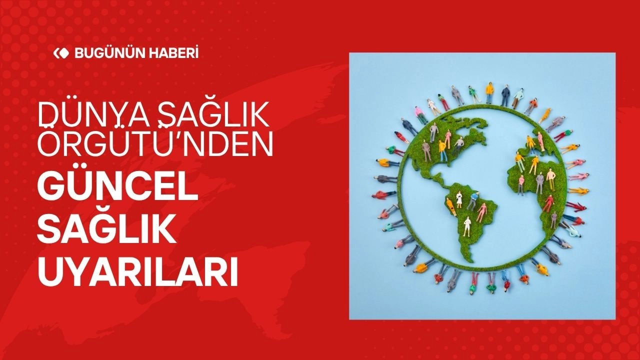 Dünya Sağlık Örgütü’nden Güncel Sağlık Uyarıları