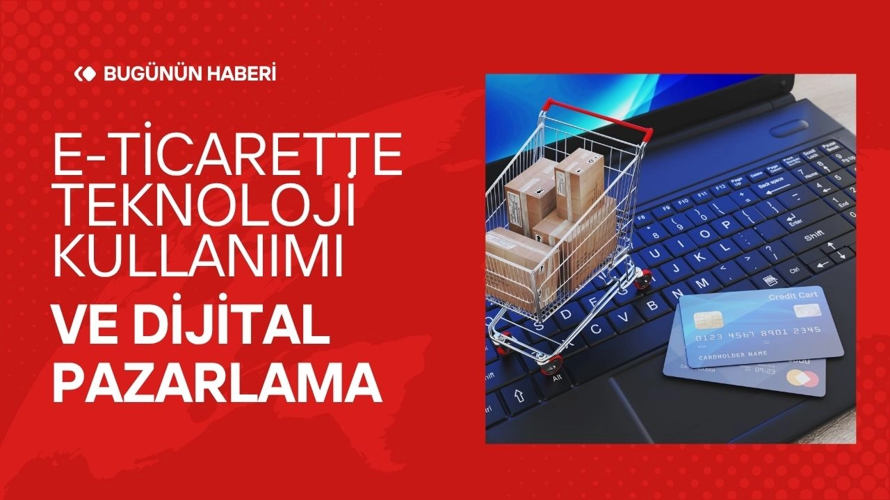 E-Ticarette Teknoloji Kullanımı ve Dijital Pazarlama