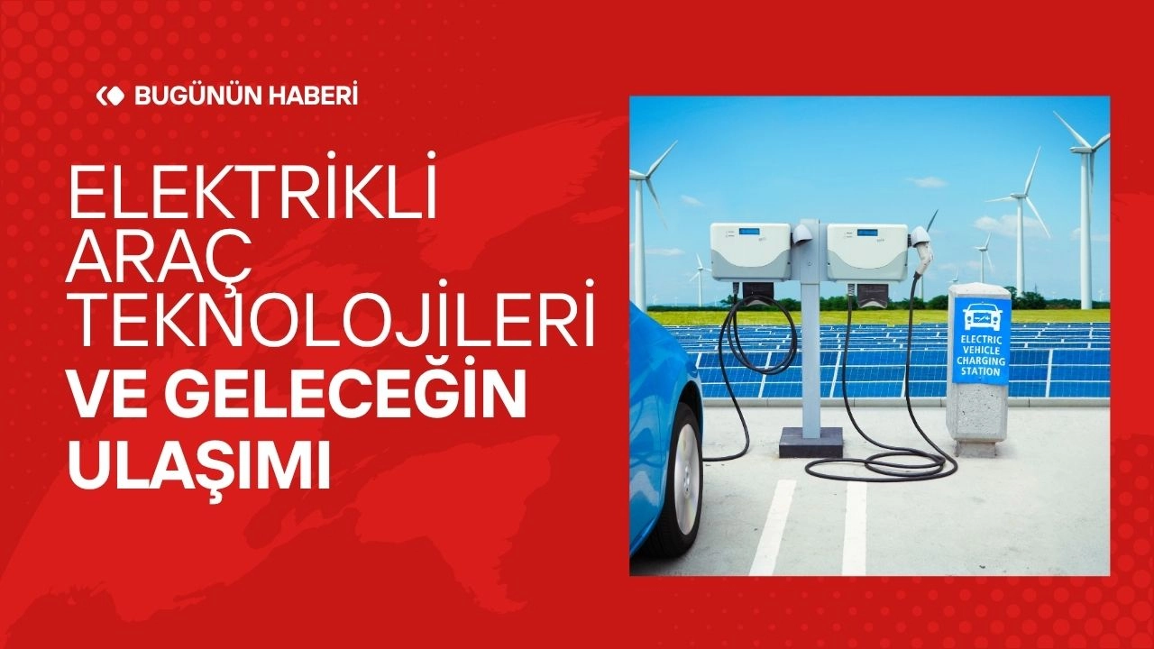 Elektrikli Araç Teknolojileri ve Geleceğin Ulaşımı