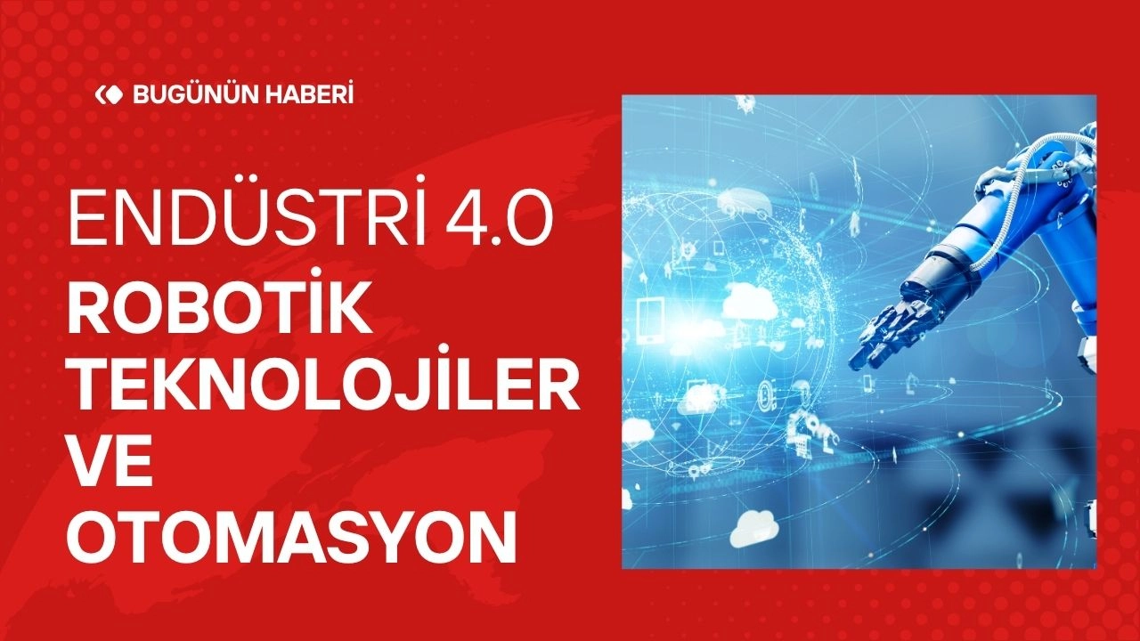 Endüstri 4.0! Robotik Teknolojiler ve Otomasyon