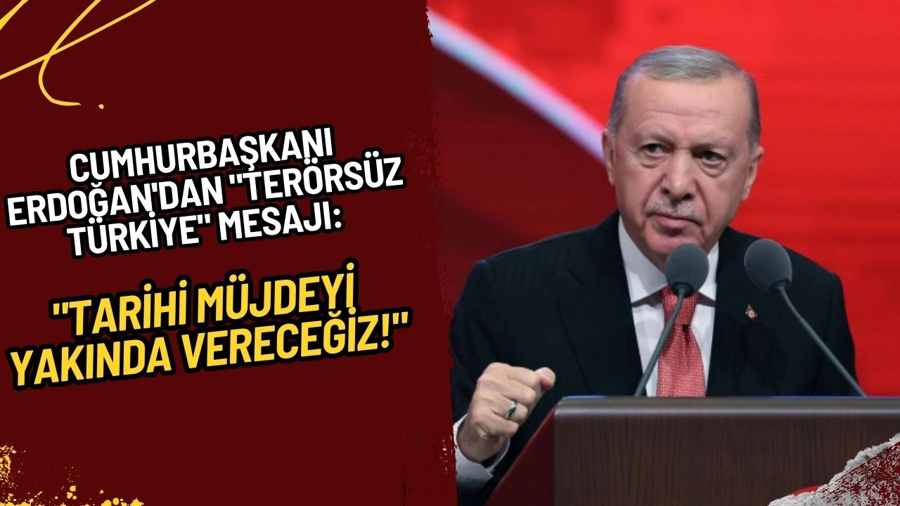 Cumhurbaşkanı Erdoğan'dan "Terörsüz Türkiye" Mesajı: "Tarihi Müjdeyi Yakında Vereceğiz!"