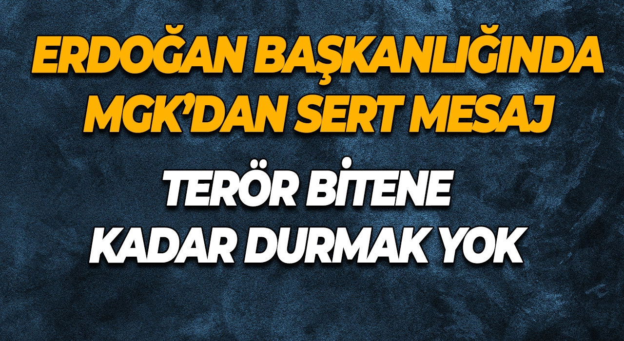 Erdoğan Başkanlığında MGK’dan Sert Mesaj Terör Bitene Kadar Durmak Yok