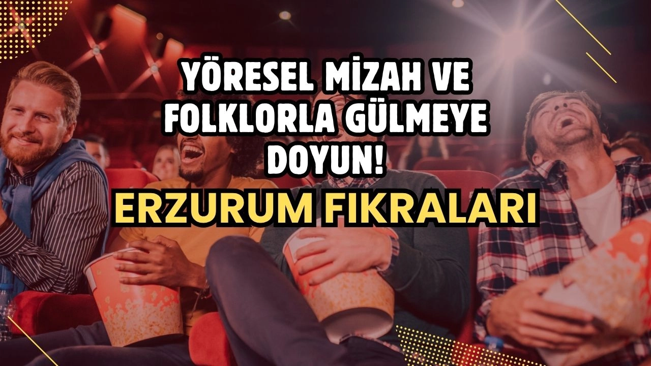 Erzurum Fıkraları! Yöresel Mizah ve Folklorla Gülmeye Doyun