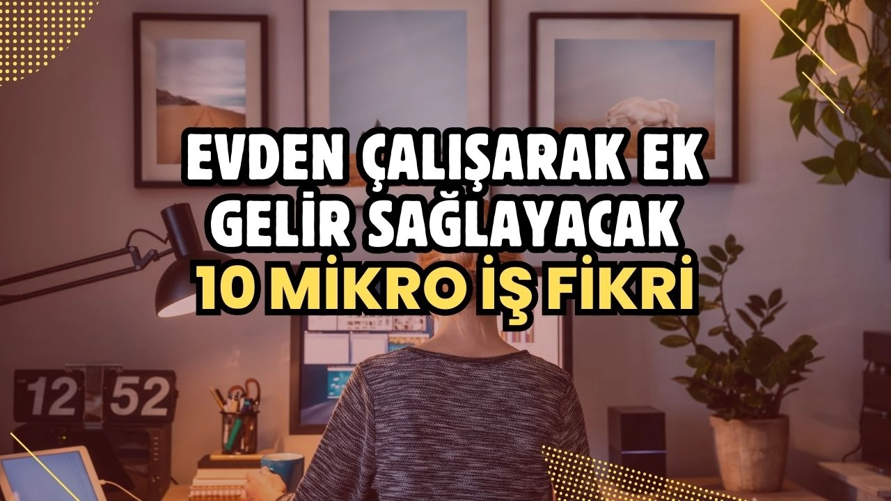 Evden Çalışarak Ek Gelir Sağlayacak 10 Mikro İş Fikri