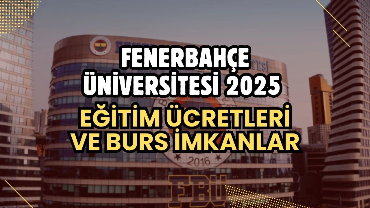 Fenerbahçe Üniversitesi 2025 Eğitim Ücretleri ve Kapsamlı Burs Olanakları Açıklandı!