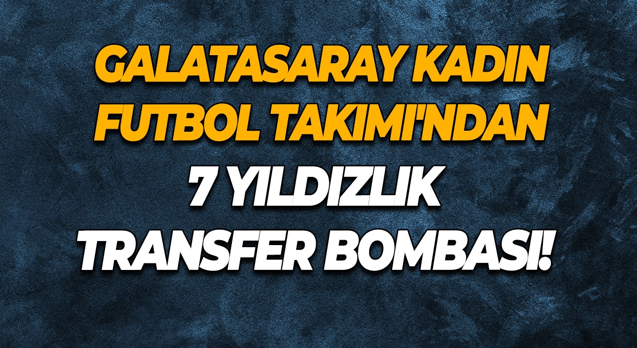 Galatasaray Kadın Futbol Takımı'ndan 7 Yıldızlık Transfer Bombası!