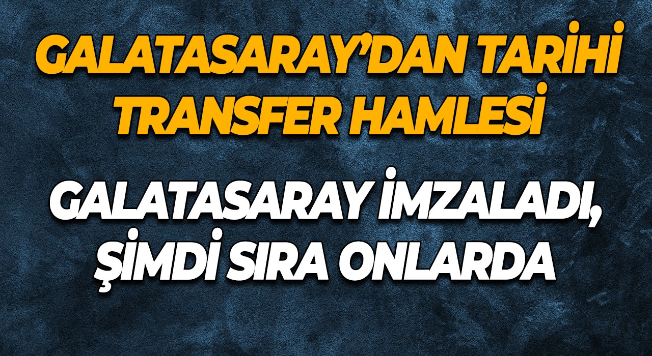 Galatasaray’dan Tarihi Transfer Hamlesi Galatasaray İmzaladı, Şimdi Sıra Onlarda