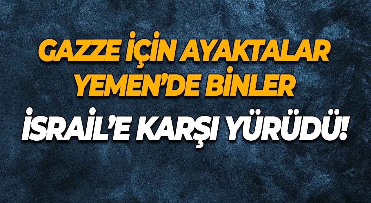 Gazze İçin Ayaktalar Yemen’de Binler İsrail’e Karşı Yürüdü!