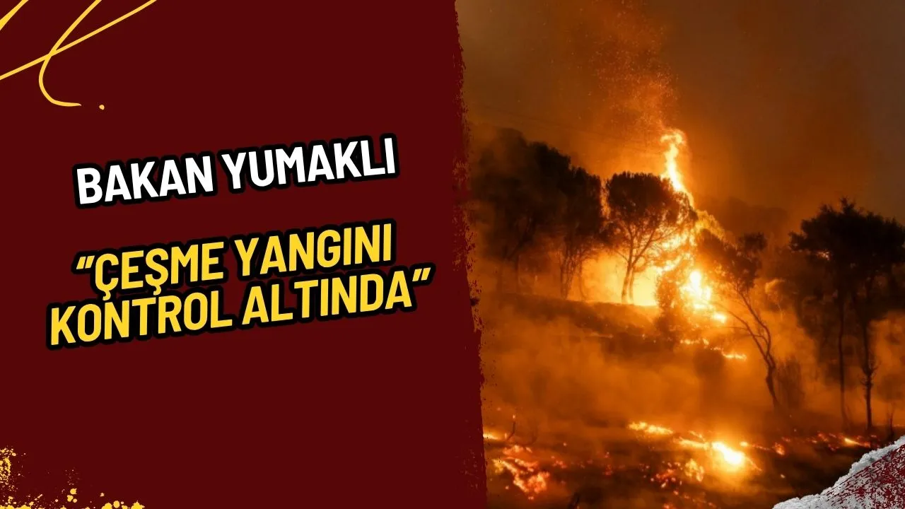 Bakan Yumaklı Duyurdu Çeşme Yangını Kontrol Altında!