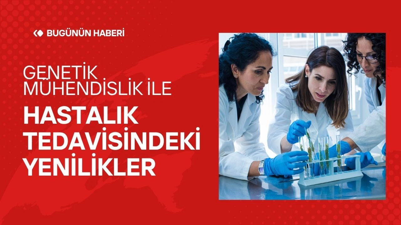 Genetik Mühendislik İle Hastalık Tedavisindeki Yenilikler
