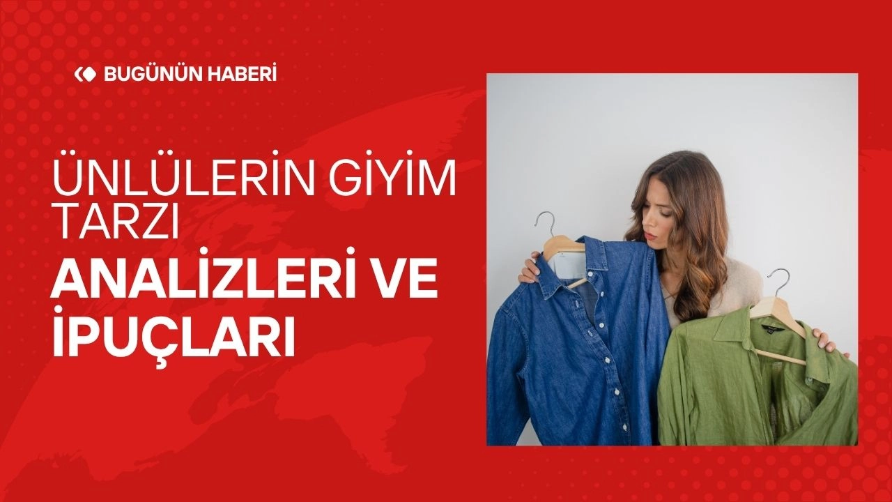 Ünlülerin Giyim Tarzı Analizleri ve İpuçları