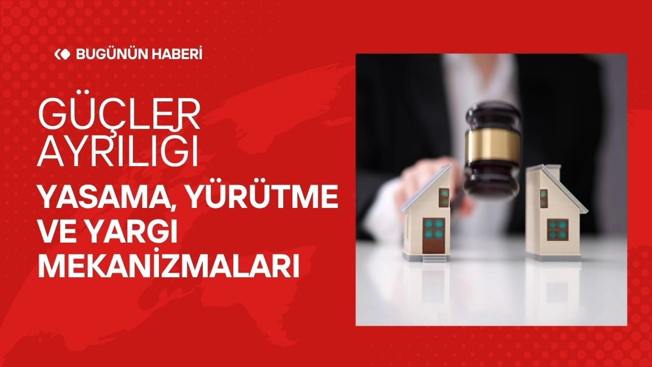 Güçler Ayrılığı! Yasama, Yürütme ve Yargı Mekanizmaları