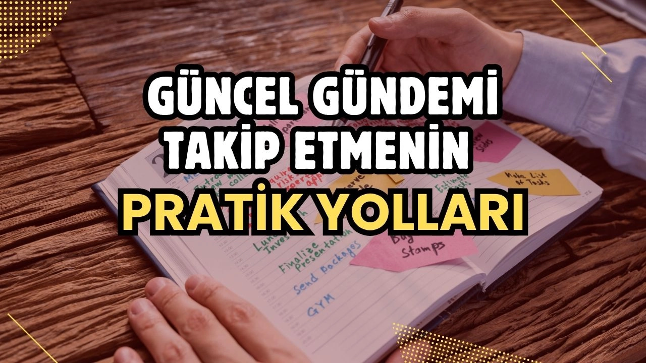 Gündemi Takip Etmenin Pratik Yolu! Bilgi Kirliliğinde Kaybolmadan!
