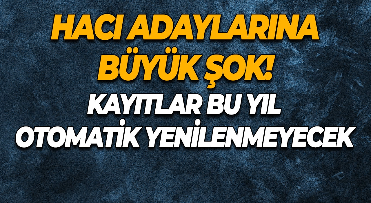Hacı Adaylarına Büyük Şok! Kayıtlar Bu Yıl Otomatik Yenilenmeyecek