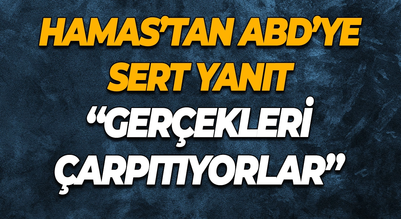 Hamas’tan ABD’ye Sert Yanıt “Gerçekleri Çarpıtıyorlar”