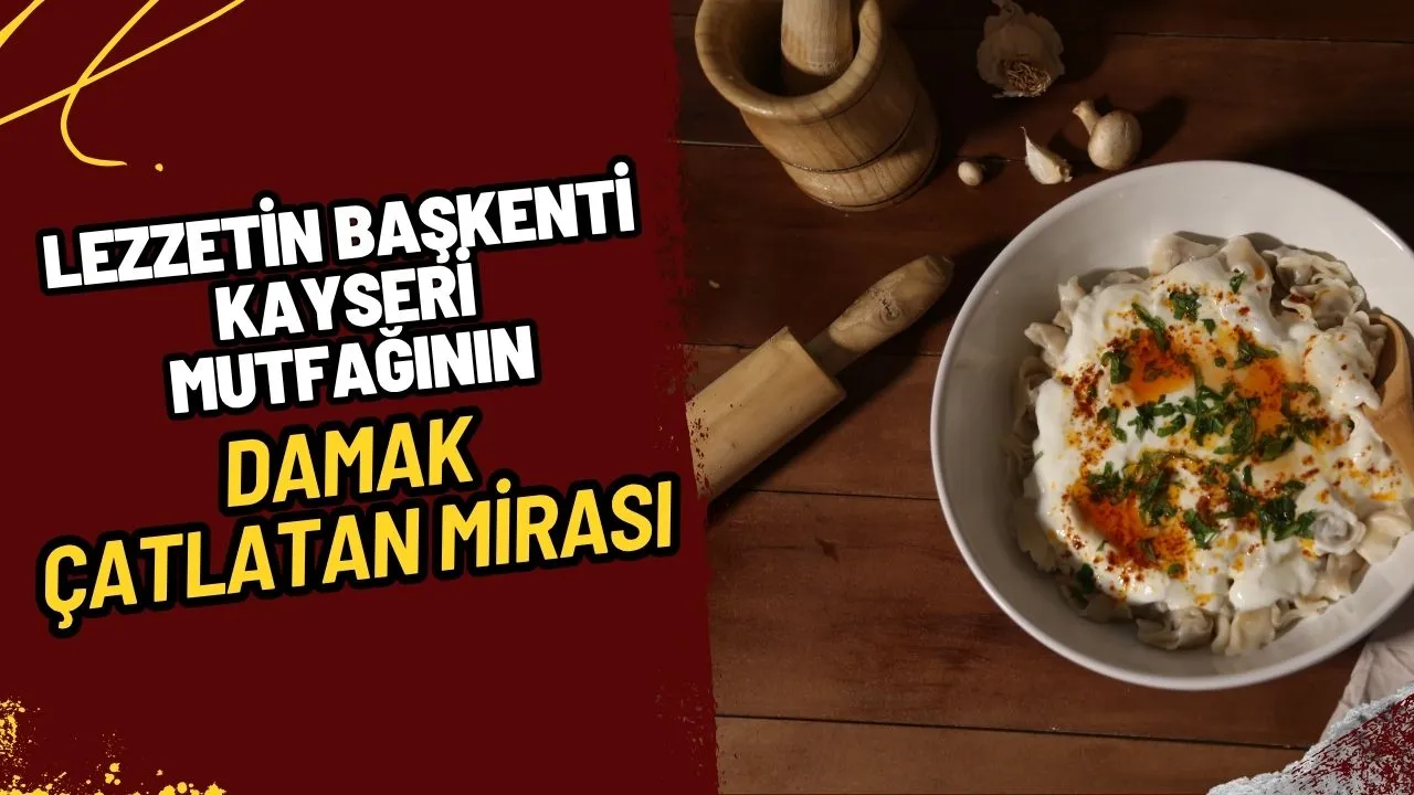 Kayseri Mutfağı: Lezzetin Başkenti ve Anadolu'nun Damak Çatlatan Mirası