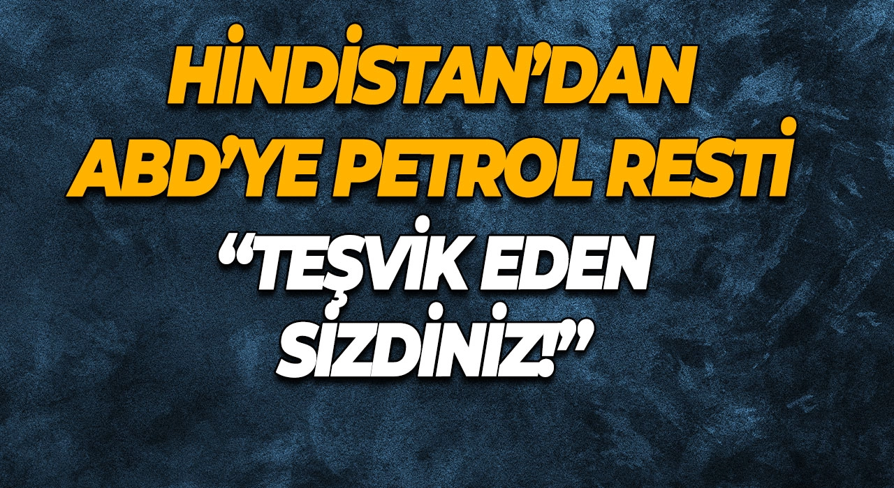 Hindistan’dan ABD’ye Petrol Resti “Teşvik Eden Sizdiniz!”