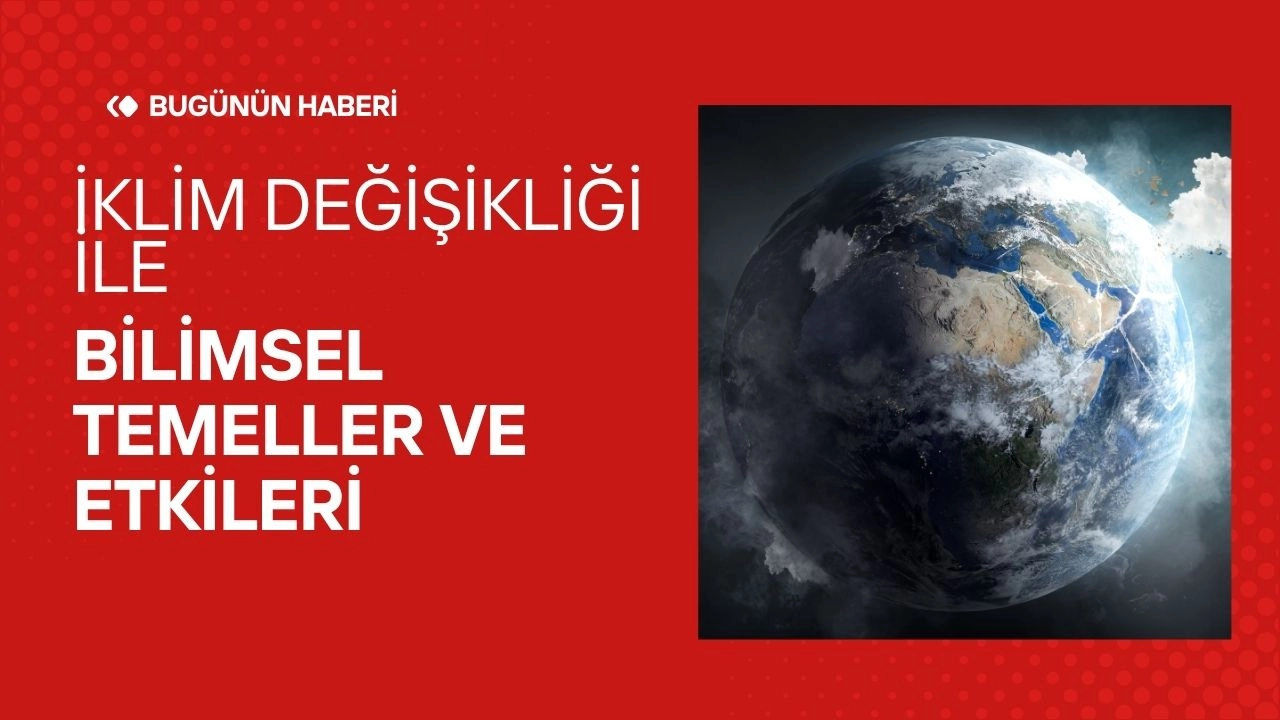 İklim Değişikliği! Bilimsel Temeller ve Etkileri