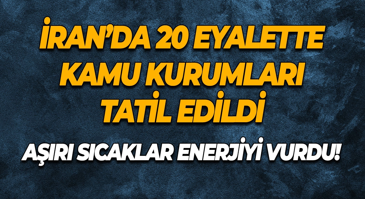 İran’da 20 Eyalette Kamu Kurumları Tatil Edildi Aşırı Sıcaklar Enerjiyi Vurdu!