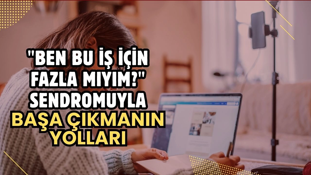 "Ben Bu İş İçin Fazla Mıyım?" Sendromuyla Başa Çıkmanın Yolları! Potansiyelinizi Keşfedin!