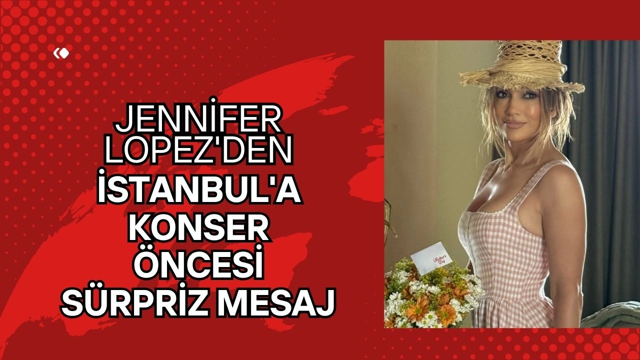 Jennifer Lopez'den İstanbul'a Konser Öncesi Sürpriz Mesaj "Sizi Görmek İçin Sabırsızlanıyorum!"