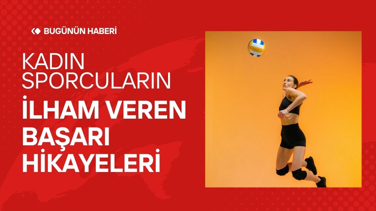 Kadın Sporcuların İlham Veren Başarı Hikayeleri 