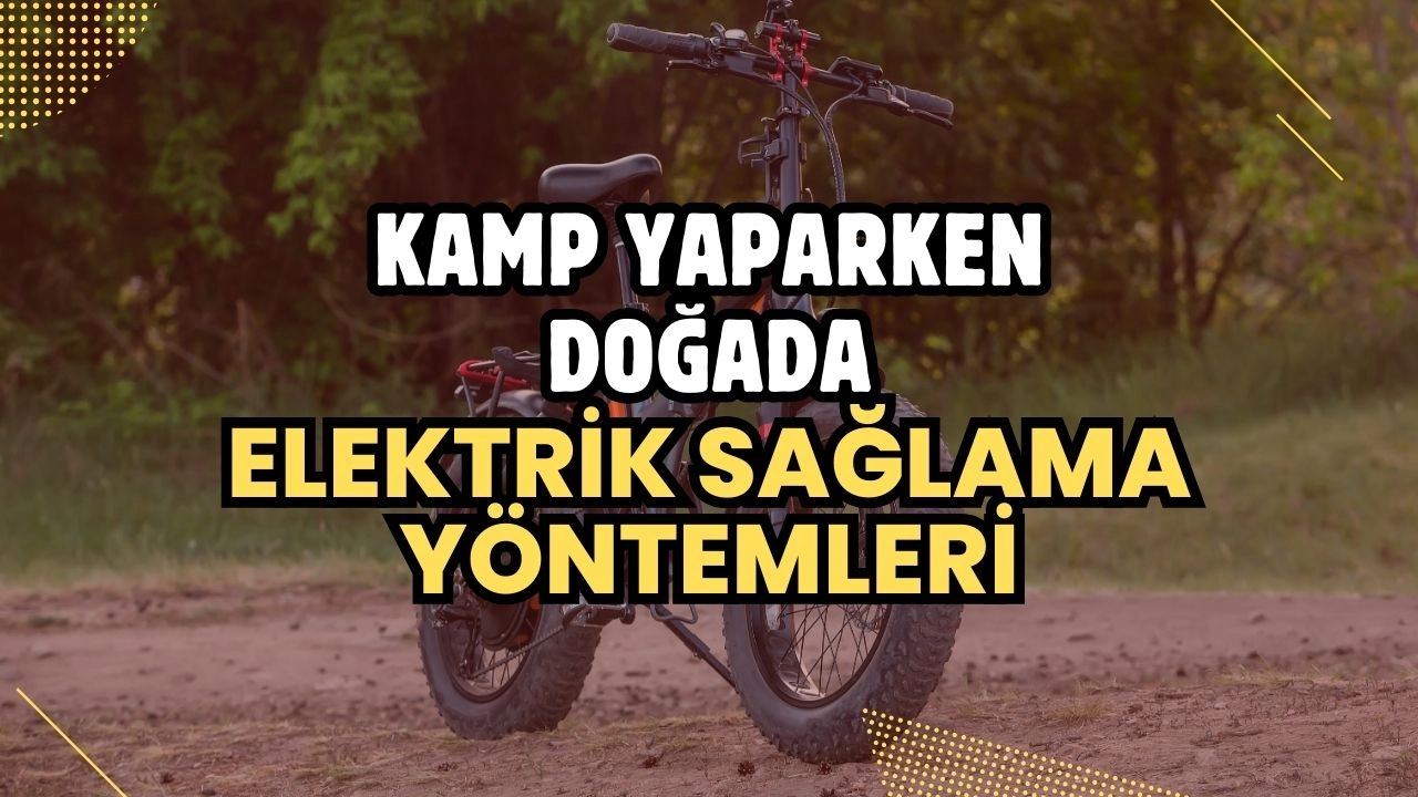 Kamp Yaparken Doğada Elektrik Sağlama Yöntemleri