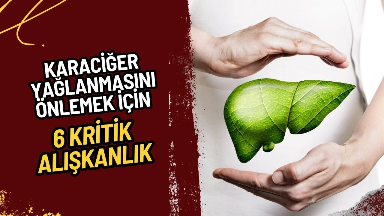 Karaciğer Yağlanmasını Önlemek İçin 6 Kritik Alışkanlık: Uzmanlar Uyarıyor!