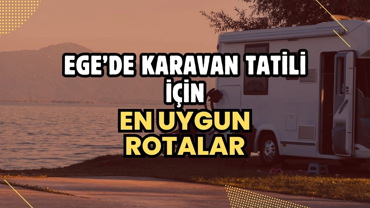Ege’de Karavan Tatili İçin En Uygun Rotalar