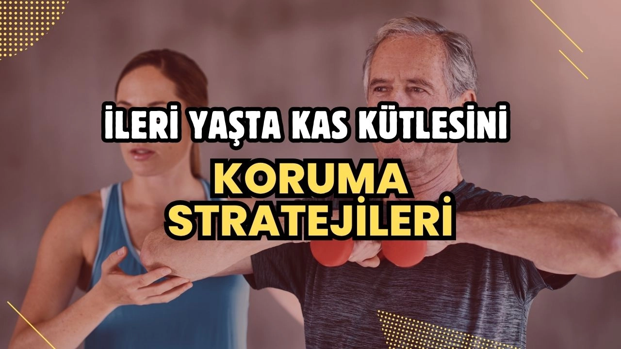 İleri Yaşta Kas Kütlesini Koruma Stratejileri
