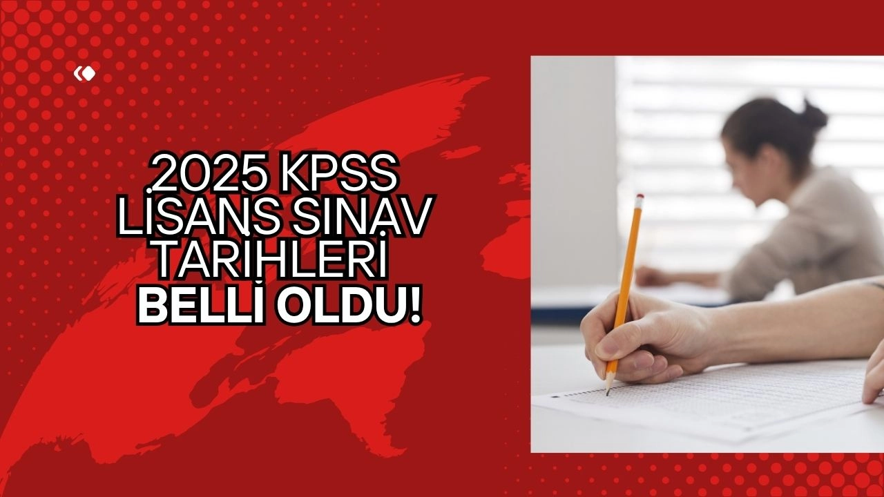 2025 KPSS Lisans Sınav Tarihleri Belli Oldu! Başvurular Ne Zaman Kapanıyor?