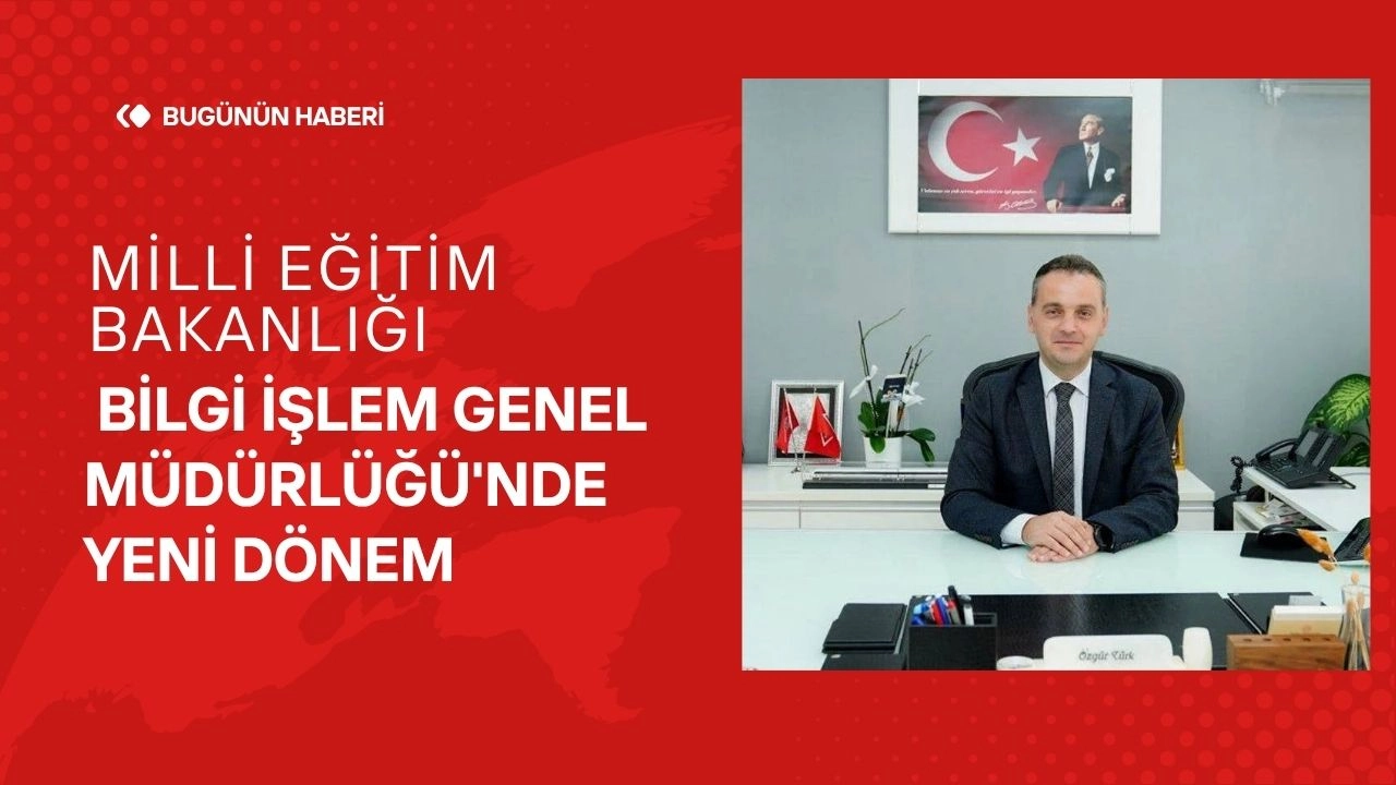 Milli Eğitim Bakanlığı Bilgi İşlem Genel Müdürlüğü'nde Yeni Dönem