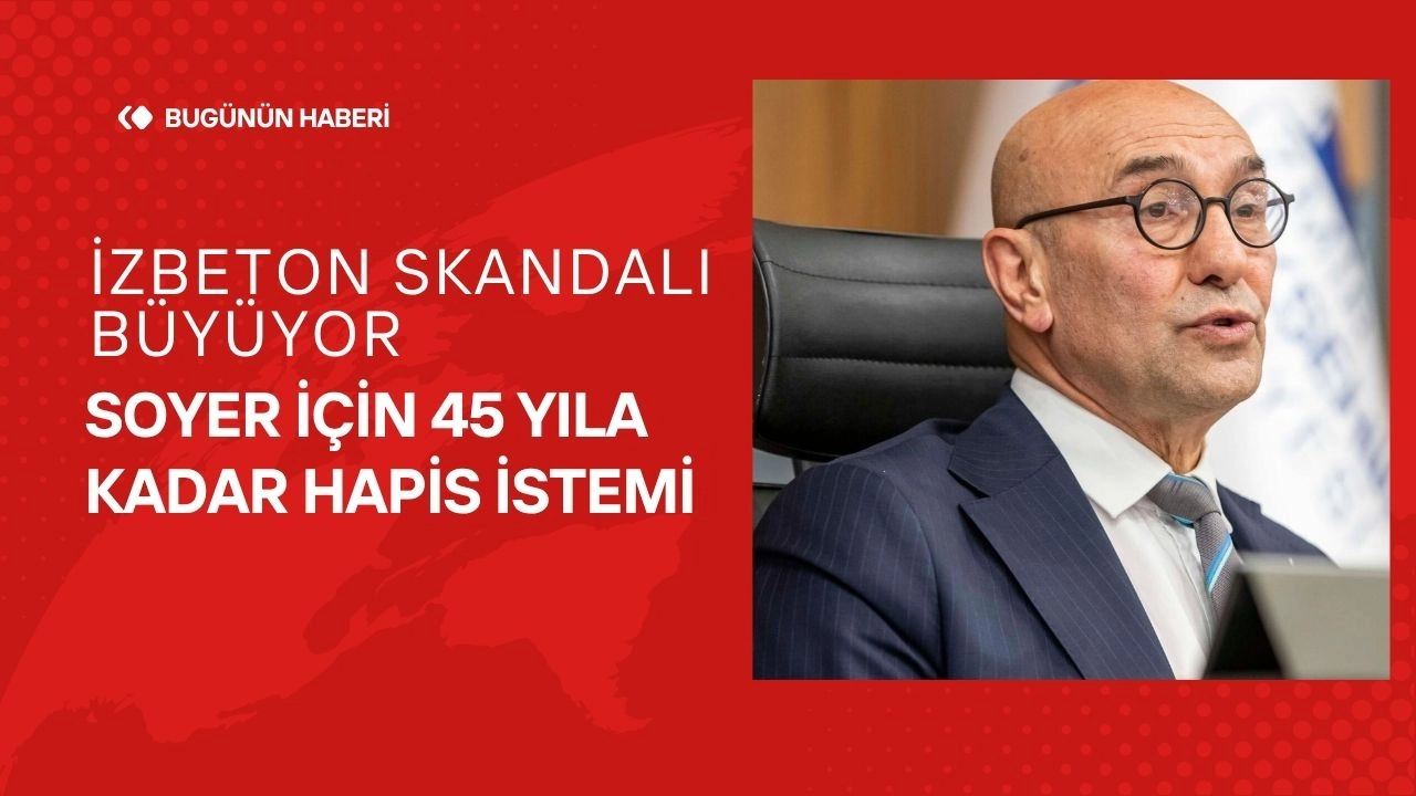 İZBETON Skandalı Büyüyor Soyer İçin 45 Yıla Kadar Hapis İstemi