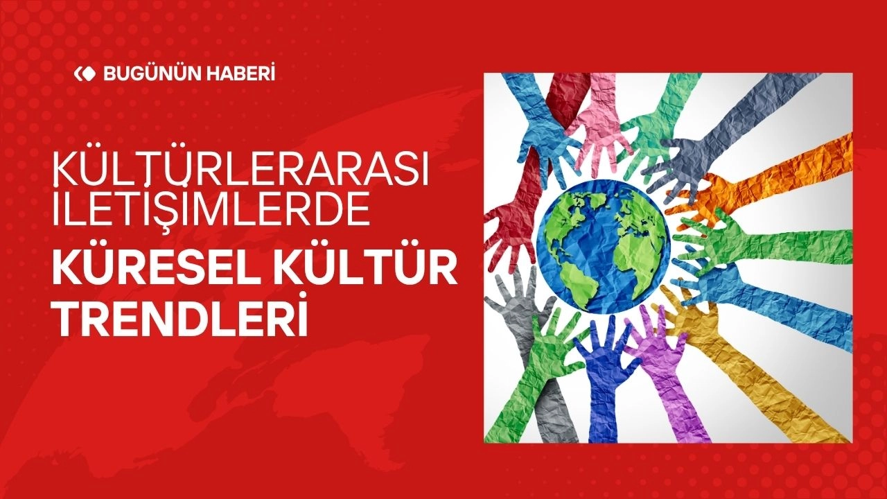Kültürlerarası İletişim! Küresel Kültür Trendleri