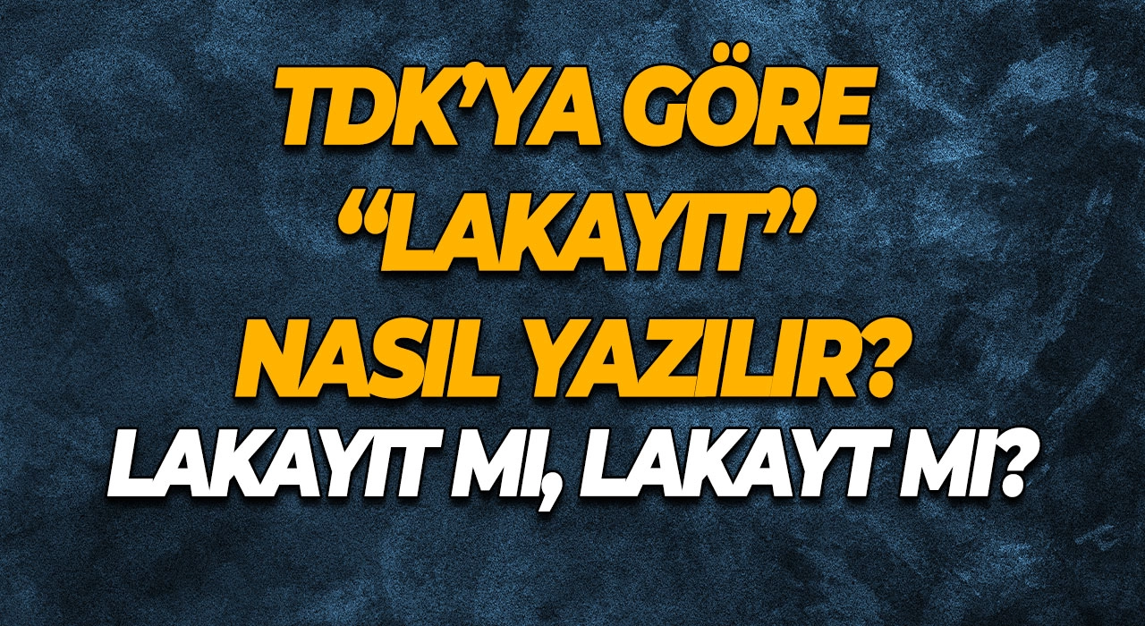 Lakayıt mı, Lakayt mı? TDK’ya Göre “Lakayıt” Nasıl Yazılır?