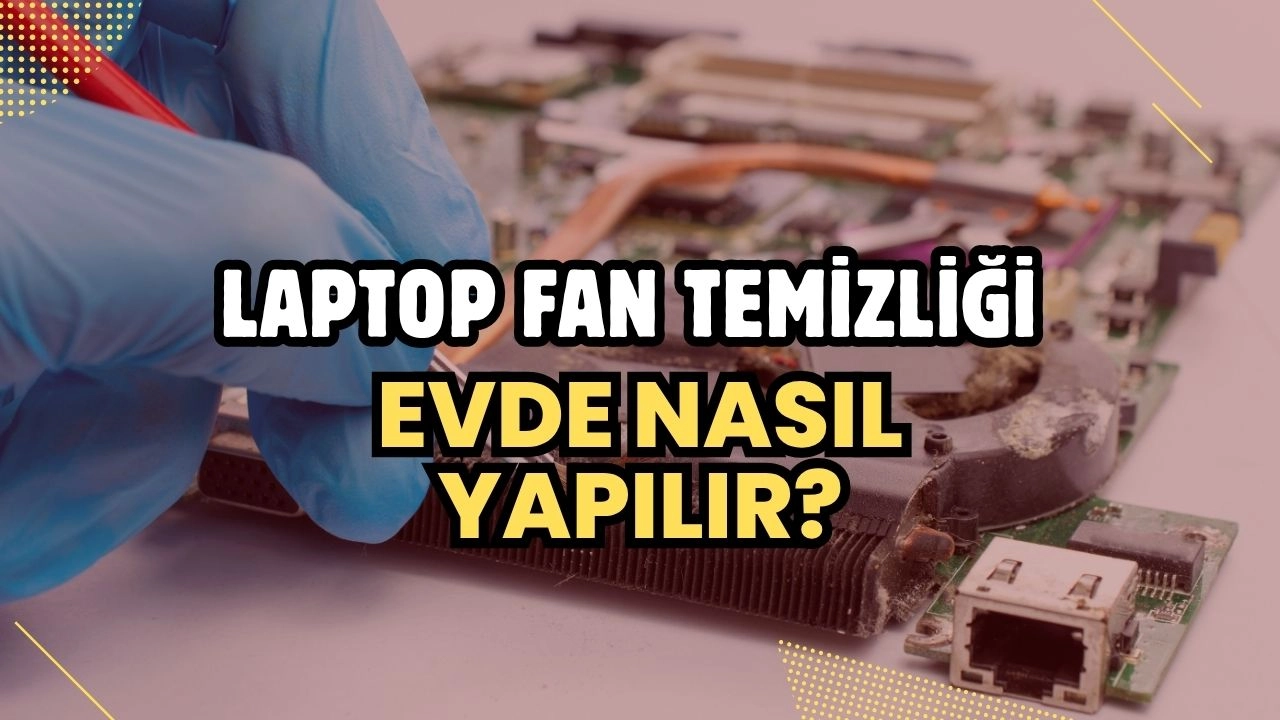 Laptop Fan Temizliği Evde Nasıl Yapılır?